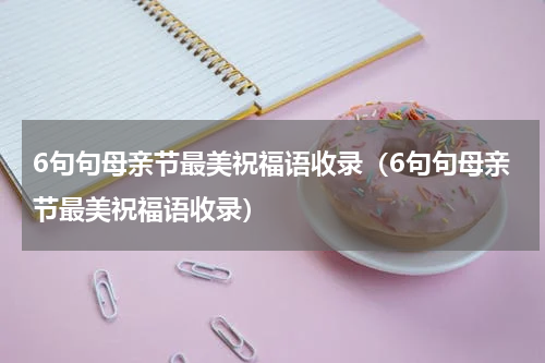 6句句母亲节最美祝福语收录（6句句母亲节最美祝福语收录）