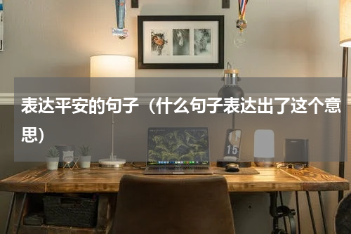 表达平安的句子（什么句子表达出了这个意思）