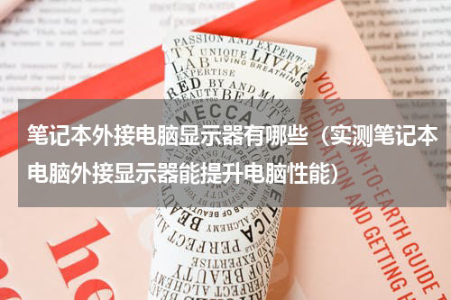 笔记本外接电脑显示器有哪些（实测笔记本电脑外接显示器能提升电脑性能）