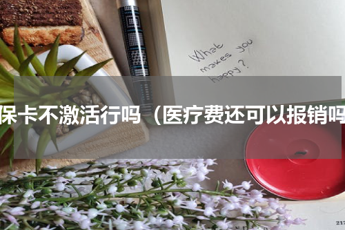 医保卡不激活行吗（医疗费还可以报销吗）