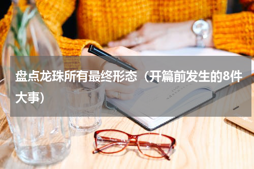 盘点龙珠所有最终形态（开篇前发生的8件大事）