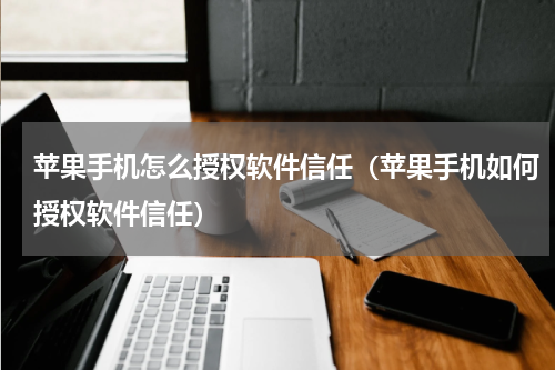 苹果手机怎么授权软件信任（苹果手机如何授权软件信任）