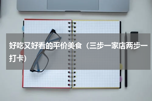 好吃又好看的平价美食（三步一家店两步一打卡）