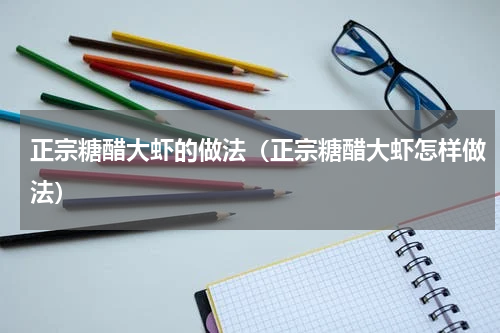 正宗糖醋大虾的做法（正宗糖醋大虾怎样做法）