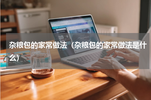 杂粮包的家常做法（杂粮包的家常做法是什么）