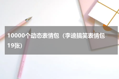 10000个动态表情包（李逵搞笑表情包19张）
