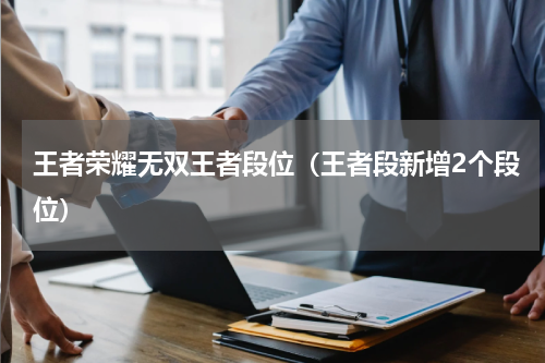 王者荣耀无双王者段位（王者段新增2个段位）