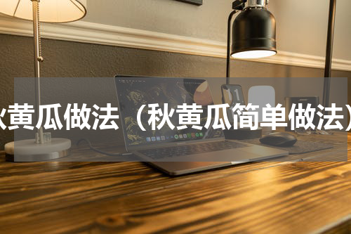 秋黄瓜做法（秋黄瓜简单做法）