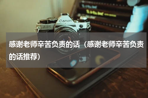 感谢老师辛苦负责的话（感谢老师辛苦负责的话推荐）