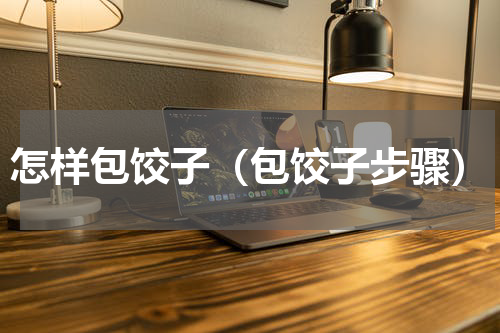 怎样包饺子（包饺子步骤）