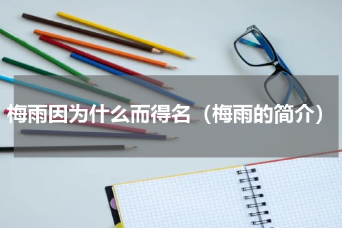 梅雨因为什么而得名（梅雨的简介）