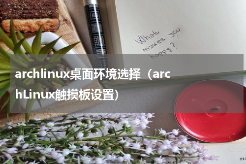 archlinux桌面环境选择（archLinux触摸板设置）