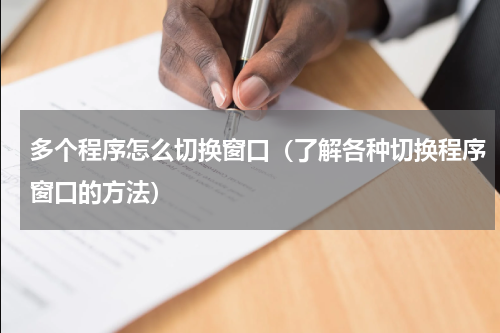 多个程序怎么切换窗口（了解各种切换程序窗口的方法）