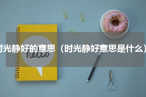 时光静好的意思（时光静好意思是什么）
