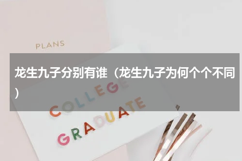 龙生九子分别有谁（龙生九子为何个个不同）