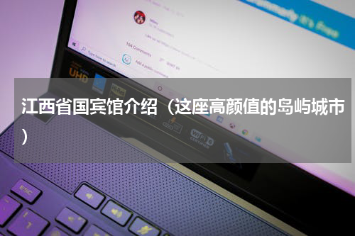 江西省国宾馆介绍（这座高颜值的岛屿城市）