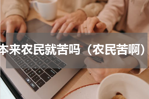 本来农民就苦吗（农民苦啊）