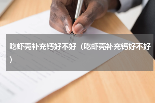 吃虾壳补充钙好不好（吃虾壳补充钙好不好）