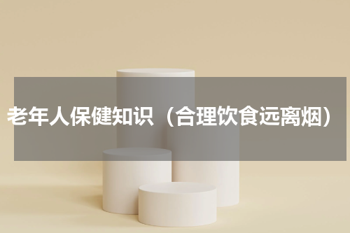 老年人保健知识（合理饮食远离烟）