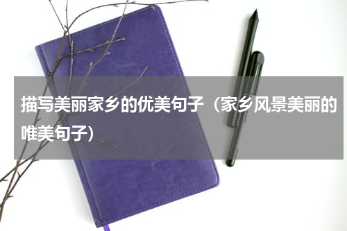 描写美丽家乡的优美句子（家乡风景美丽的唯美句子）