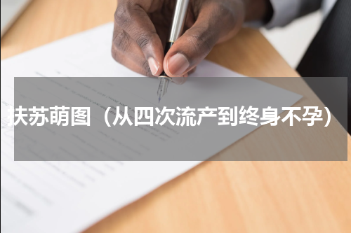 扶苏萌图（从四次流产到终身不孕）