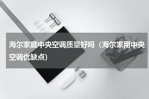 海尔家庭中央空调质量好吗（海尔家用中央空调优缺点）