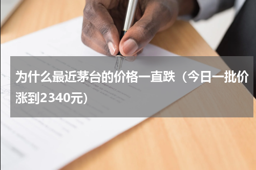为什么最近茅台的价格一直跌（今日一批价涨到2340元）