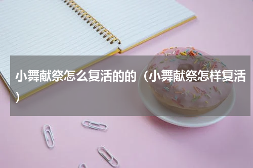 小舞献祭怎么复活的的（小舞献祭怎样复活）
