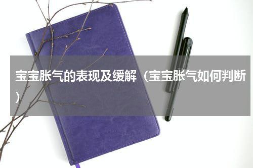 宝宝胀气的表现及缓解（宝宝胀气如何判断）