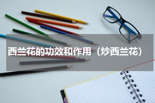 西兰花的功效和作用（炒西兰花）