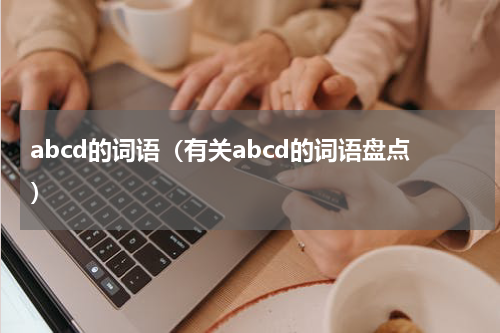 abcd的词语（有关abcd的词语盘点）
