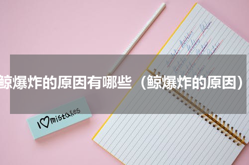 鲸爆炸的原因有哪些（鲸爆炸的原因）