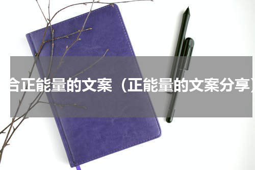 适合正能量的文案（正能量的文案分享）