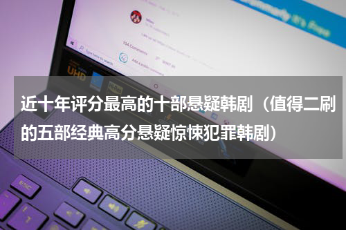 近十年评分最高的十部悬疑韩剧（值得二刷的五部经典高分悬疑惊悚犯罪韩剧）