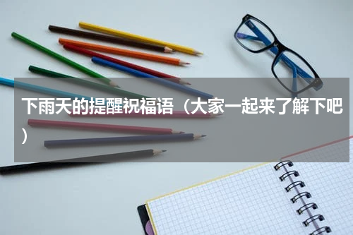 下雨天的提醒祝福语（大家一起来了解下吧）