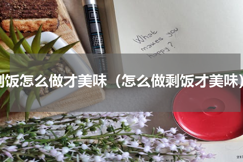 剩饭怎么做才美味（怎么做剩饭才美味）