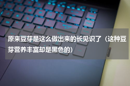原来豆芽是这么做出来的长见识了（这种豆芽营养丰富却是黑色的）