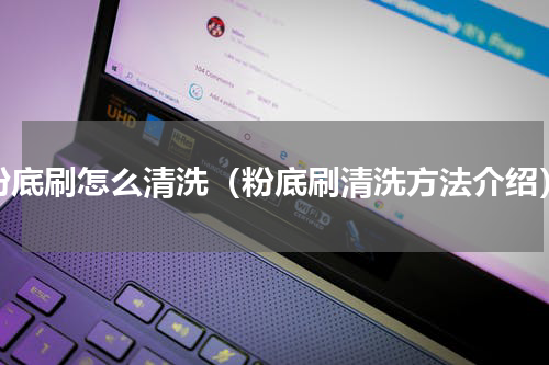 粉底刷怎么清洗（粉底刷清洗方法介绍）