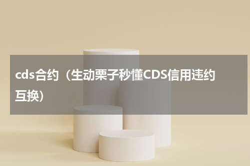 cds合约（生动栗子秒懂CDS信用违约互换）