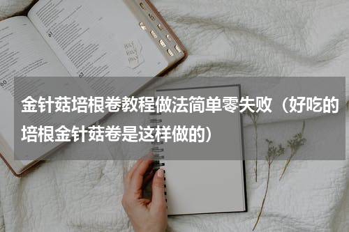 金针菇培根卷教程做法简单零失败（好吃的培根金针菇卷是这样做的）