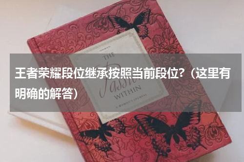 王者荣耀段位继承按照当前段位?（这里有明确的解答）