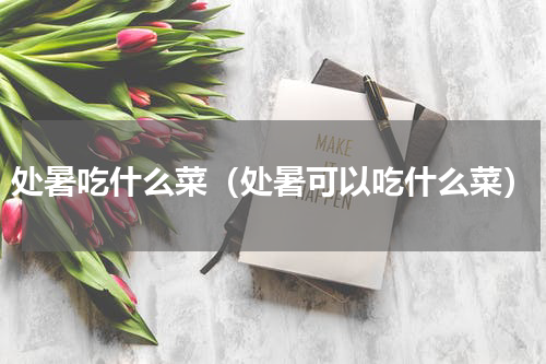 处暑吃什么菜（处暑可以吃什么菜）