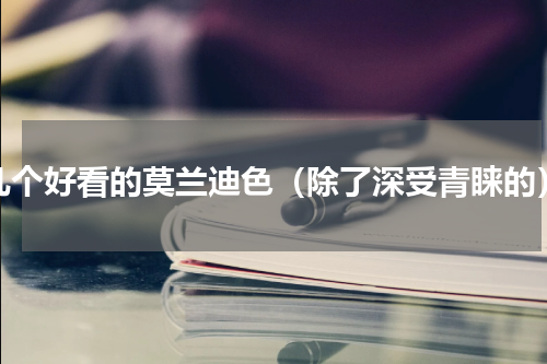 几个好看的莫兰迪色（除了深受青睐的）