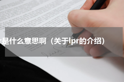 lpr是什么意思啊（关于lpr的介绍）