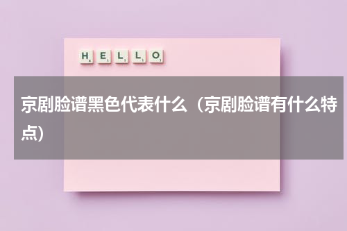 京剧脸谱黑色代表什么（京剧脸谱有什么特点）