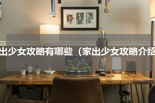 家出少女攻略有哪些（家出少女攻略介绍）