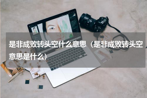 是非成败转头空什么意思（是非成败转头空意思是什么）