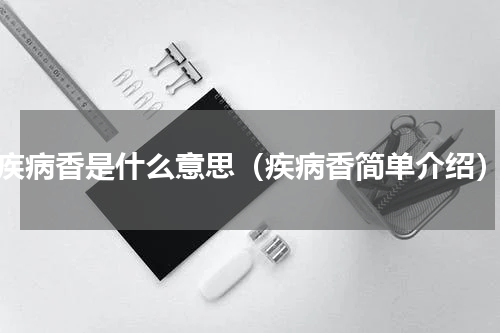 疾病香是什么意思（疾病香简单介绍）