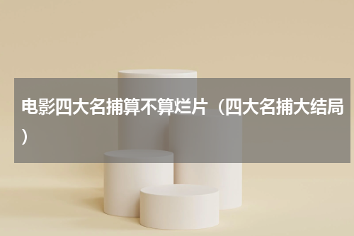 电影四大名捕算不算烂片（四大名捕大结局）