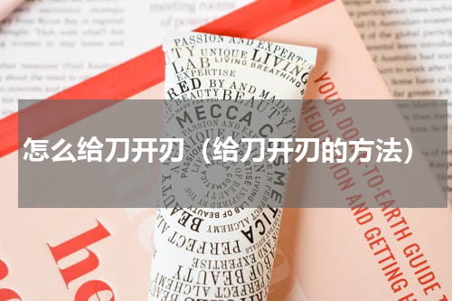 怎么给刀开刃（给刀开刃的方法）